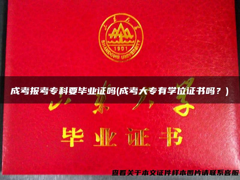 成考报考专科要毕业证吗(成考大专有学位证书吗？)