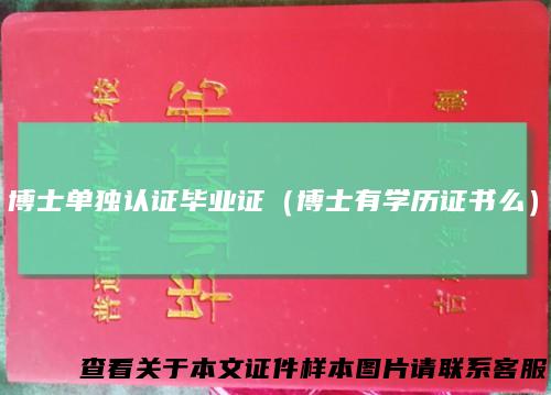 博士单独认证毕业证（博士有学历证书么）