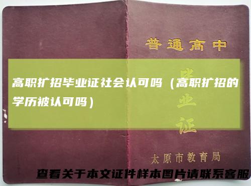 高职扩招毕业证社会认可吗（高职扩招的学历被认可吗）