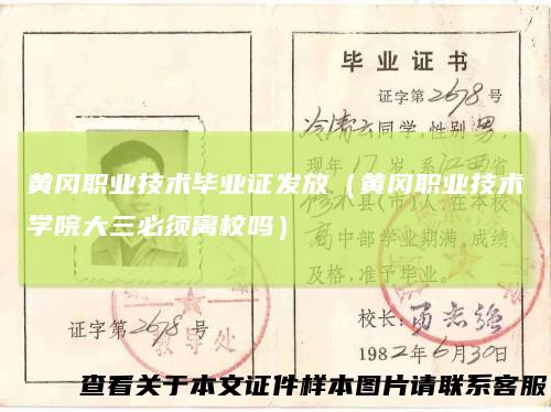 黄冈职业技术毕业证发放（黄冈职业技术学院大三必须离校吗）