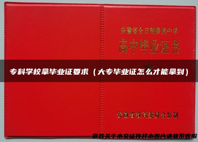 专科学校拿毕业证要求（大专毕业证怎么才能拿到）