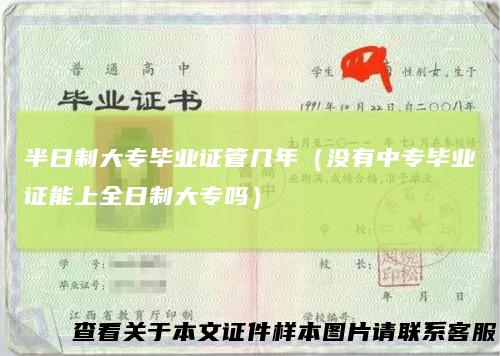 半日制大专毕业证管几年（没有中专毕业证能上全日制大专吗）