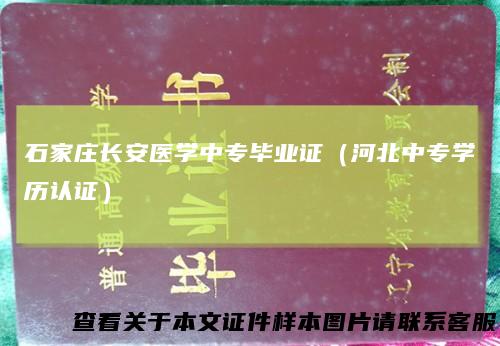 石家庄长安医学中专毕业证(河北中专学历认证)