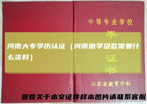 河南大专学历认证（河南助学贷款需要什么资料）