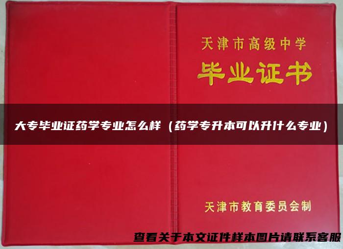 大专毕业证药学专业怎么样（药学专升本可以升什么专业）