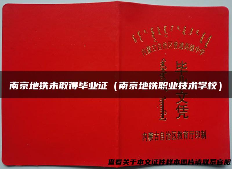 南京地铁未取得毕业证（南京地铁职业技术学校）