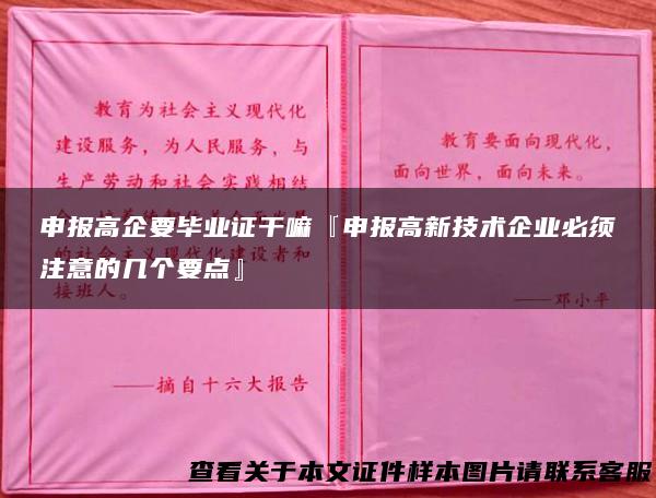 申报高企要毕业证干嘛『申报高新技术企业必须注意的几个要点』