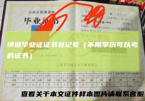 璜瑭毕业证证书登记号（不限学历可以考的证书）