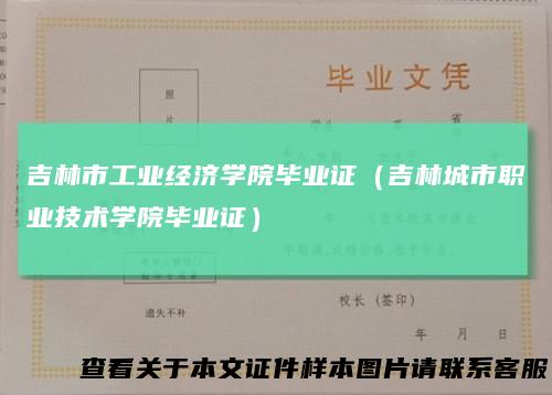 吉林市工业经济学院毕业证（吉林城市职业技术学院毕业证）