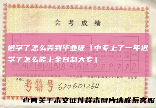 退学了怎么弄到毕业证『中专上了一年退学了怎么能上全日制大专』