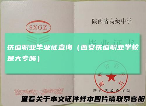铁道职业毕业证查询（西安铁道职业学校是大专吗）