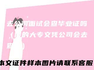 去公司面试会查毕业证吗（假的大专文凭公司会去查么）