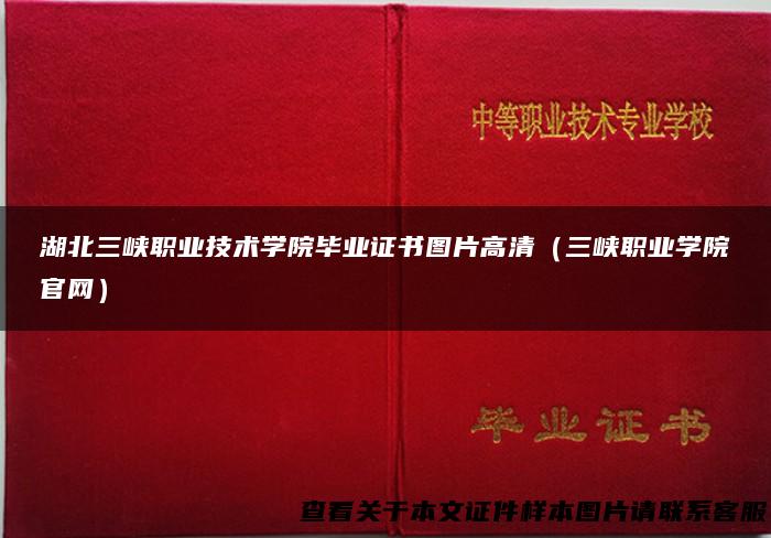 湖北三峡职业技术学院毕业证书图片高清（三峡职业学院官网）