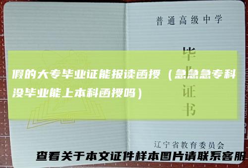 假的大专毕业证能报读函授（急急急专科没毕业能上本科函授吗）
