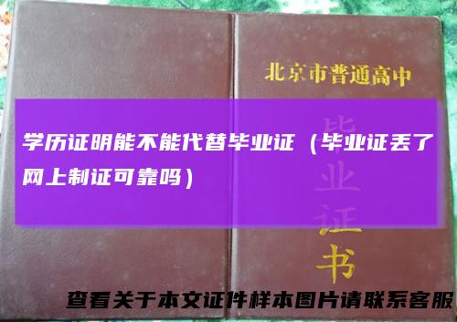 学历证明能不能代替毕业证（毕业证丢了网上制证可靠吗）