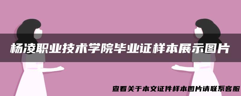 杨凌职业技术学院毕业证样本展示图片