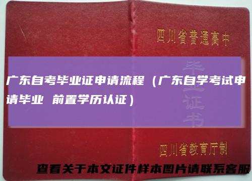 广东自考毕业证申请流程（广东自学考试申请毕业前置学历认证）