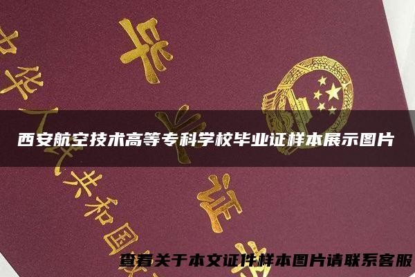 西安航空技术高等专科学校毕业证样本展示图片