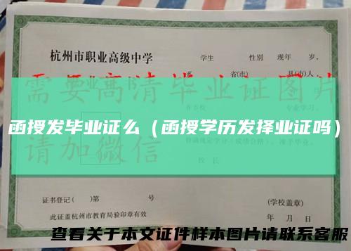 函授发毕业证么（函授学历发择业证吗）