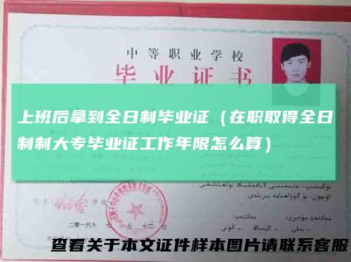 上班后拿到全日制毕业证（在职取得全日制制大专毕业证工作年限怎么算）