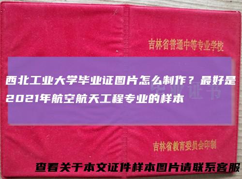 西北工业大学毕业证图片怎么制作?最好是2021年航空航天工程专业的样本