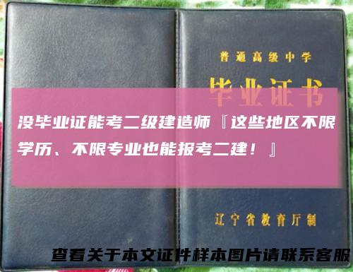 没毕业证能考二级建造师『这些地区不限学历、不限专业也能报考二建!』