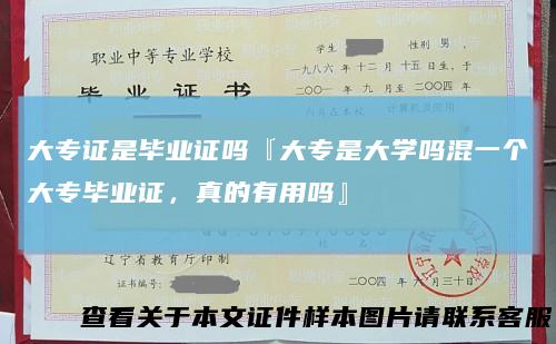 大专证是毕业证吗『大专是大学吗混一个大专毕业证，真的有用吗』