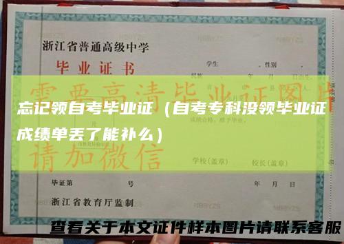 忘记领自考毕业证（自考专科没领毕业证成绩单丢了能补么）