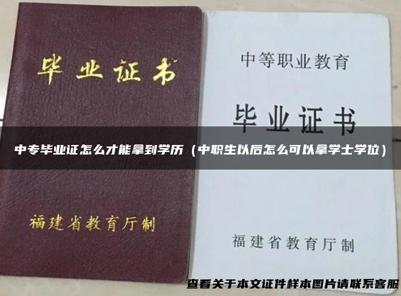 中专毕业证怎么才能拿到学历（中职生以后怎么可以拿学士学位）