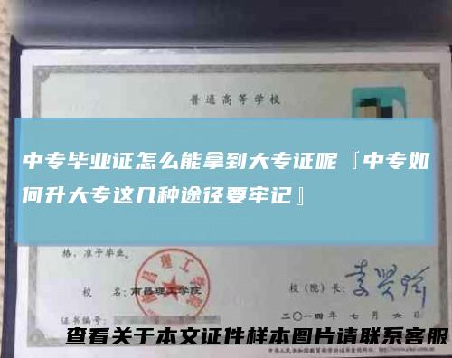 中专毕业证怎么能拿到大专证呢『中专如何升大专这几种途径要牢记』