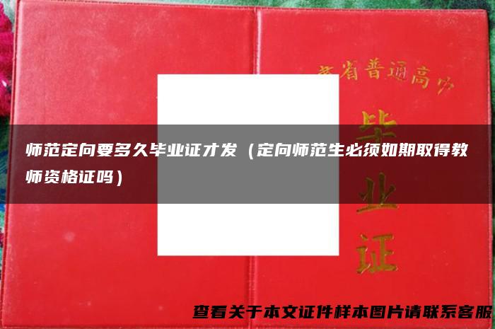 师范定向要多久毕业证才发（定向师范生必须如期取得教师资格证吗）