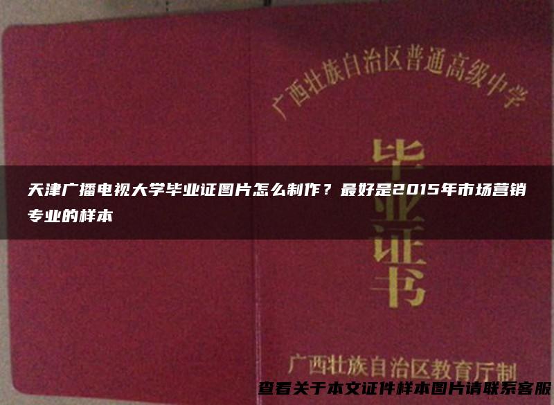 天津广播电视大学毕业证图片怎么制作？最好是2015年市场营销专业的样本