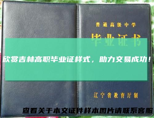 欣赏吉林高职毕业证样式,助力交易成功!