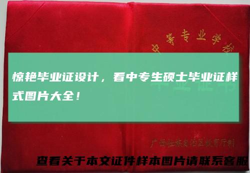 惊艳毕业证设计，看中专生硕士毕业证样式图片大全！