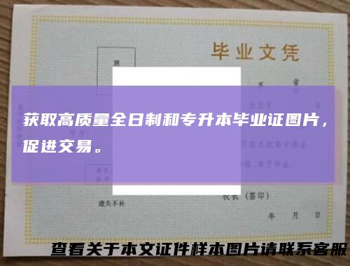 获取高质量全日制和专升本毕业证图片，促进交易。