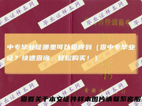 中专毕业证哪里可以查得到（查中专毕业证？快速查询，轻松购买！）