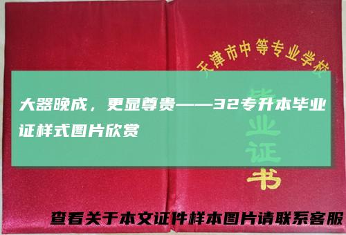 大器晚成，更显尊贵——32专升本毕业证样式图片欣赏