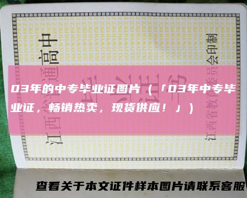 03年的中专毕业证图片（「03年中专毕业证，畅销热卖，现货供应！」）