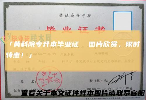 「黄科院专升本毕业证 图片欣赏，限时特惠！」