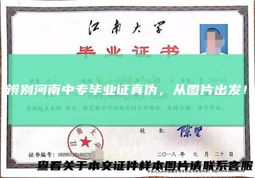 辨别河南中专毕业证真伪，从图片出发！
