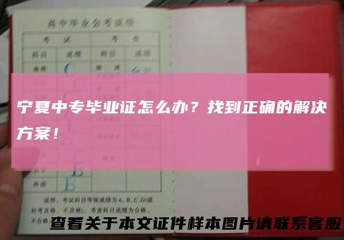 宁夏中专毕业证怎么办?找到正确的解决方案!