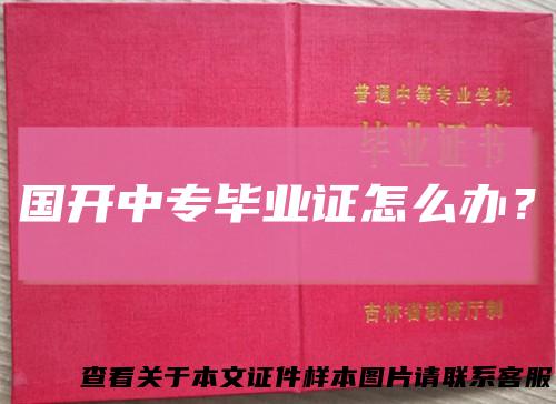国开中专毕业证怎么办?