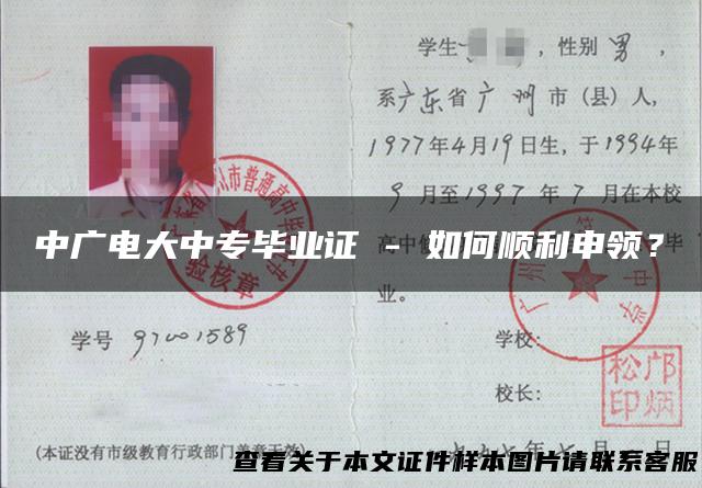 中广电大中专毕业证 - 如何顺利申领？