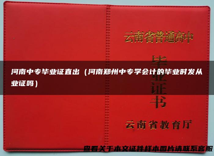河南中专毕业证直出（河南郑州中专学会计的毕业时发从业证吗）