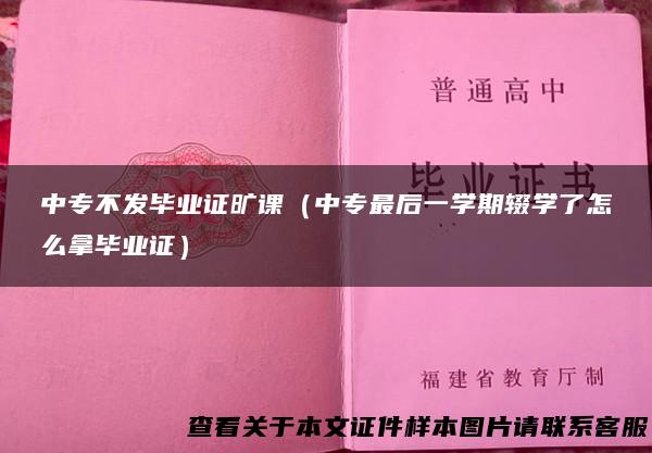 中专不发毕业证旷课（中专最后一学期辍学了怎么拿毕业证）