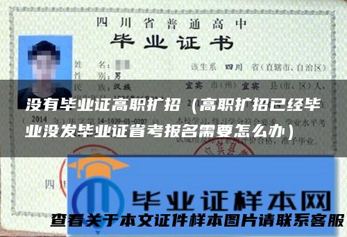 没有毕业证高职扩招（高职扩招已经毕业没发毕业证省考报名需要怎么办）
