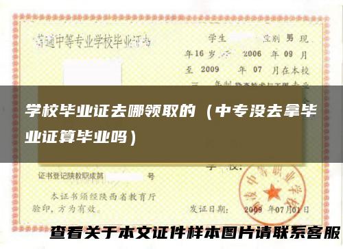 学校毕业证去哪领取的（中专没去拿毕业证算毕业吗）