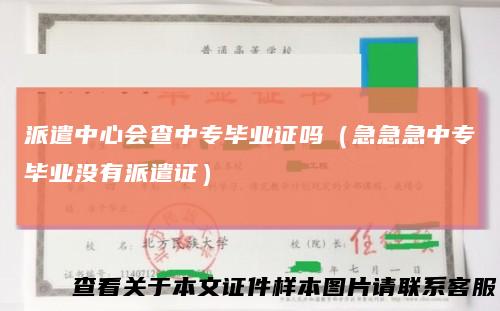 派遣中心会查中专毕业证吗（急急急中专毕业没有派遣证）