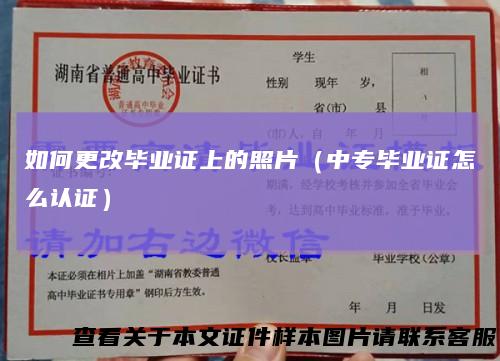 如何更改毕业证上的照片(中专毕业证怎么认证)