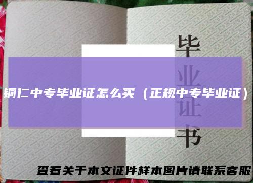 铜仁中专毕业证怎么买（正规中专毕业证）